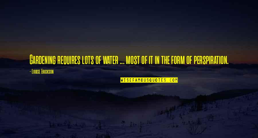 Perspiration Quotes By Louise Erickson: Gardening requires lots of water ... most of