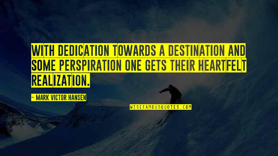 Perspiration Quotes By Mark Victor Hansen: With dedication towards a destination and some perspiration