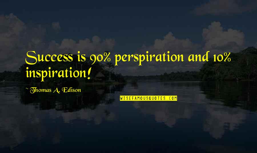 Perspiration Quotes By Thomas A. Edison: Success is 90% perspiration and 10% inspiration!