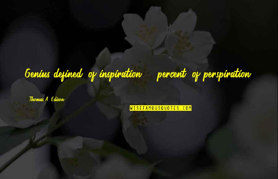 Perspiration Quotes By Thomas A. Edison: Genius defined: of inspiration 1% percent, of perspiration,