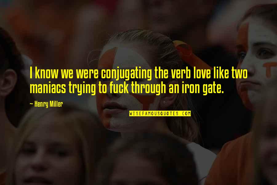 Perspiration Sweat Quotes By Henry Miller: I know we were conjugating the verb love