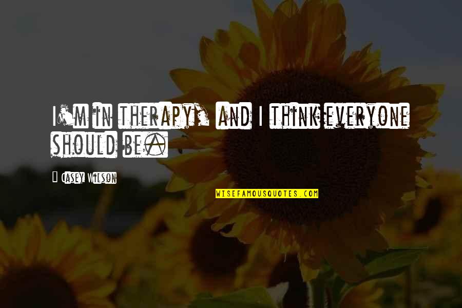 Perspiration Synonym Quotes By Casey Wilson: I'm in therapy, and I think everyone should Perspiration Synonym Quotes By Casey Wilson: I'm in therapy, and I think everyone should