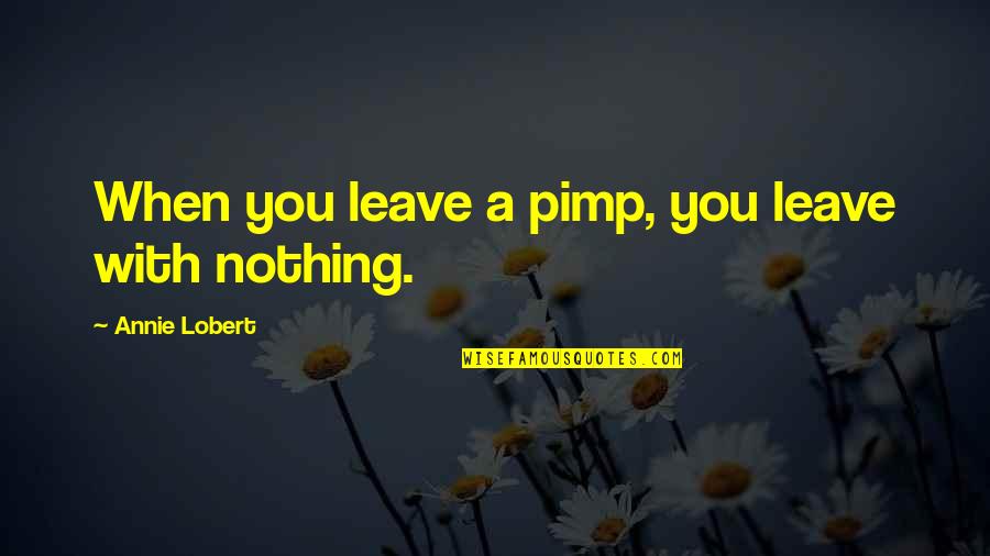 Perspire Quotes By Annie Lobert: When you leave a pimp, you leave with