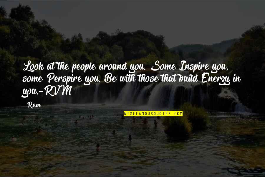 Perspire Quotes By R.v.m.: Look at the people around you. Some Inspire