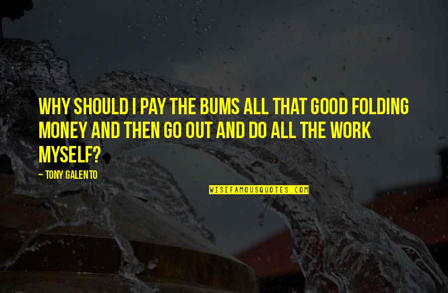 Perspired Quotes By Tony Galento: Why should I pay the bums all that Perspired Quotes By Tony Galento: Why should I pay the bums all that