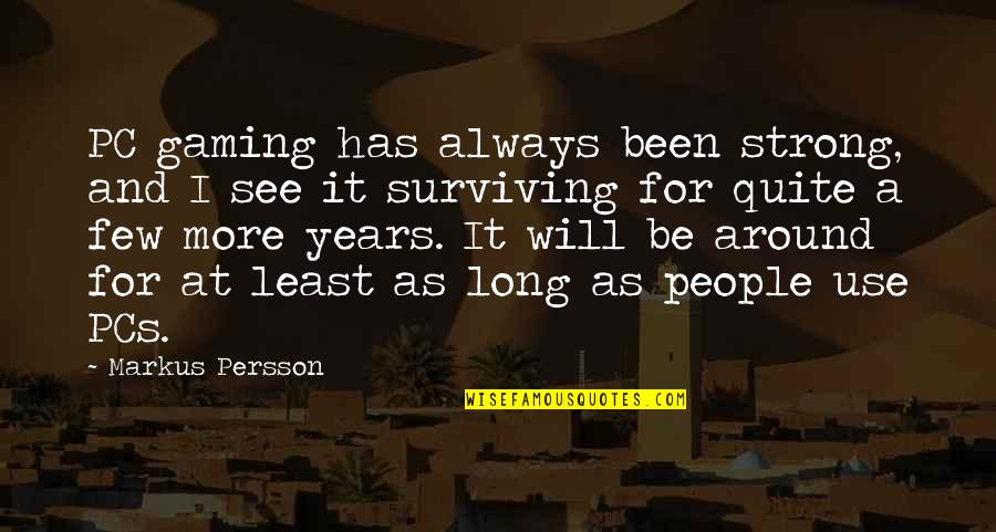 Persson Quotes By Markus Persson: PC gaming has always been strong, and I Persson Quotes By Markus Persson: PC gaming has always been strong, and I