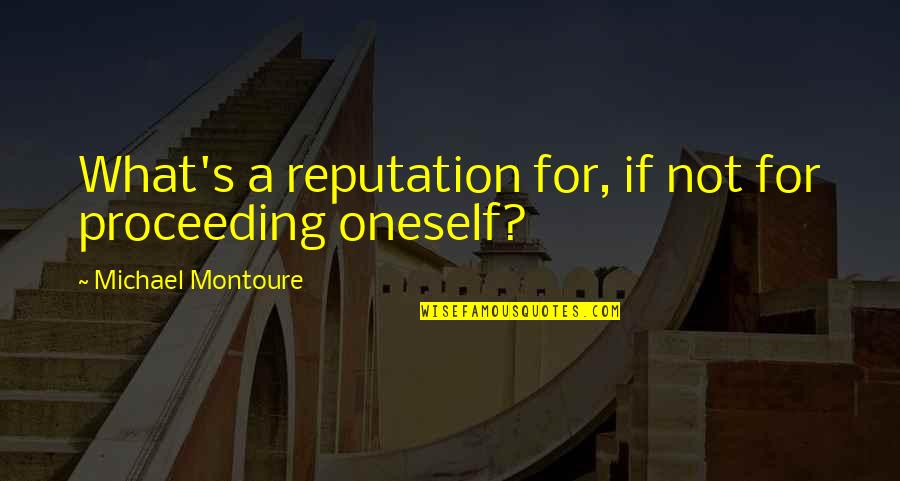 Persuadable Synonyms Quotes By Michael Montoure: What's a reputation for, if not for proceeding