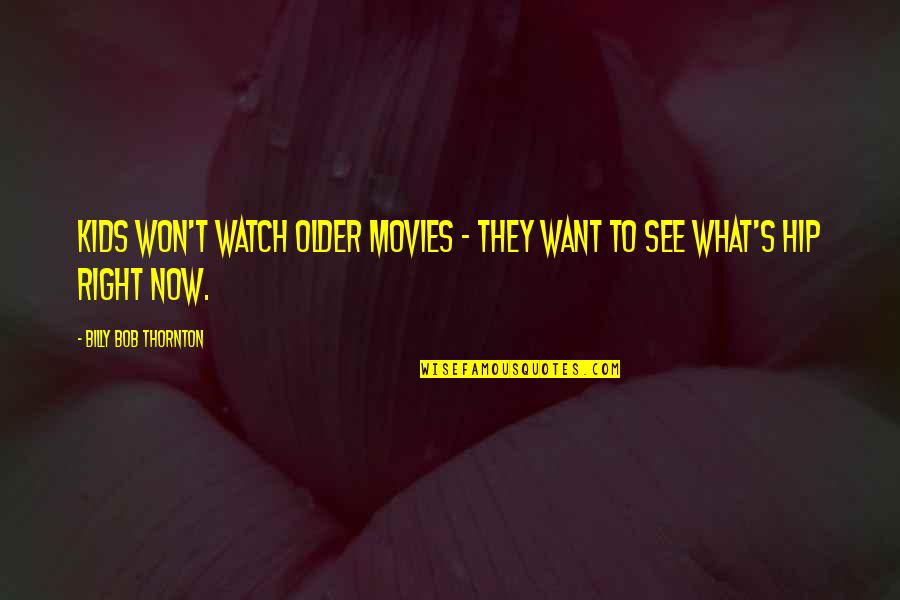 Persuade Girl Quotes By Billy Bob Thornton: Kids won't watch older movies - they want