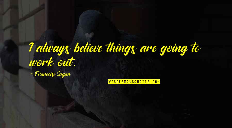Persuade Girlfriend Quotes By Francoise Sagan: I always believe things are going to work
