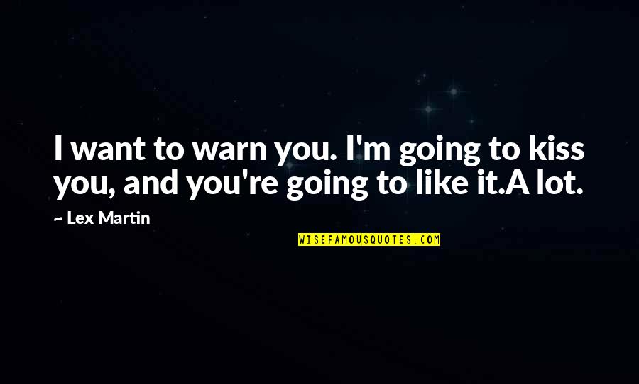 Persuade Me Quotes By Lex Martin: I want to warn you. I'm going to