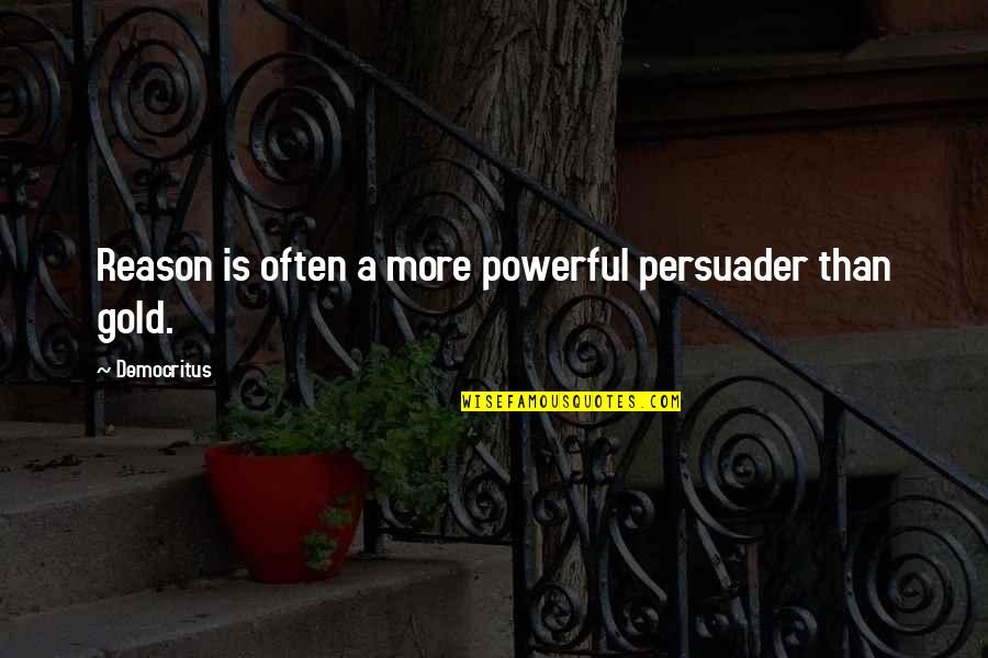 Persuader Quotes By Democritus: Reason is often a more powerful persuader than