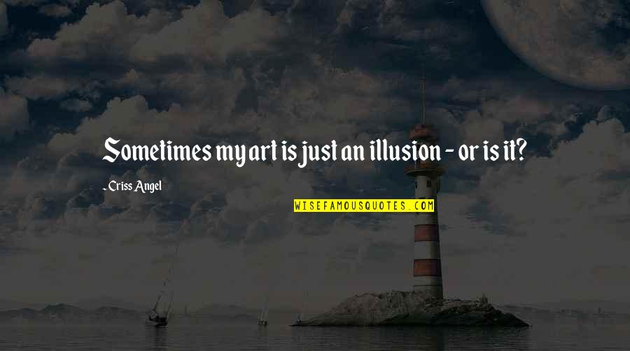 Persuadere Significato Quotes By Criss Angel: Sometimes my art is just an illusion - Persuadere Significato Quotes By Criss Angel: Sometimes my art is just an illusion -