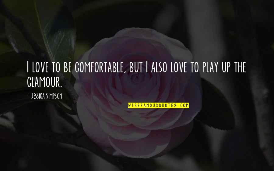Persuades Synonyms Quotes By Jessica Simpson: I love to be comfortable, but I also