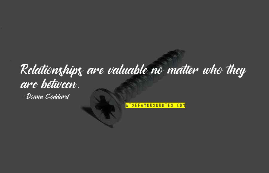 Persuadido Significado Quotes By Donna Goddard: Relationships are valuable no matter who they are Persuadido Significado Quotes By Donna Goddard: Relationships are valuable no matter who they are