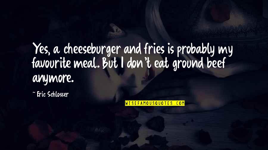 Persuadido Significado Quotes By Eric Schlosser: Yes, a cheeseburger and fries is probably my Persuadido Significado Quotes By Eric Schlosser: Yes, a cheeseburger and fries is probably my