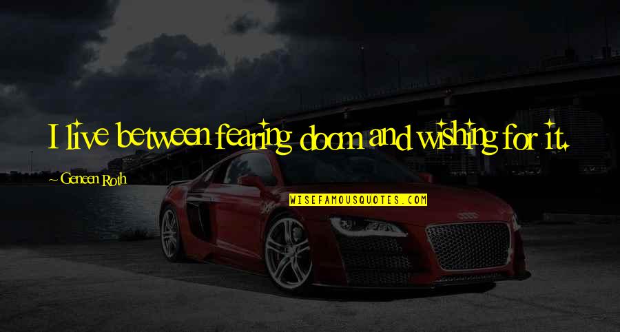 Persuadido Significado Quotes By Geneen Roth: I live between fearing doom and wishing for Persuadido Significado Quotes By Geneen Roth: I live between fearing doom and wishing for