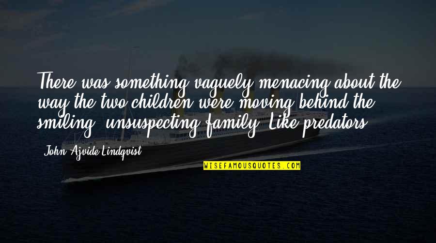 Persuadido Significado Quotes By John Ajvide Lindqvist: There was something vaguely menacing about the way