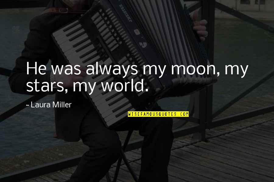 Persuadido Significado Quotes By Laura Miller: He was always my moon, my stars, my Persuadido Significado Quotes By Laura Miller: He was always my moon, my stars, my