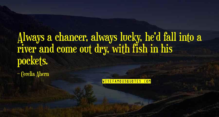 Persuadidos Quotes By Cecelia Ahern: Always a chancer, always lucky, he'd fall into Persuadidos Quotes By Cecelia Ahern: Always a chancer, always lucky, he'd fall into