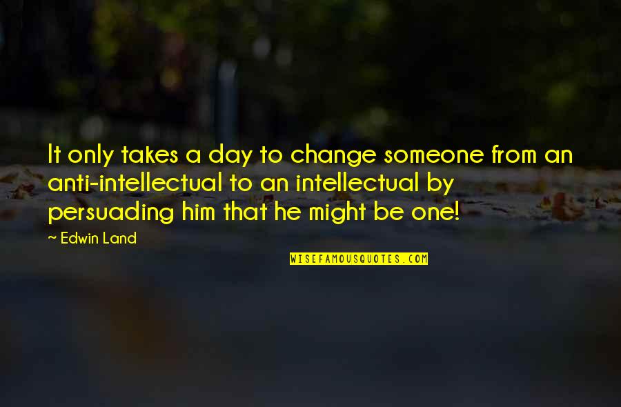 Persuading Someone Quotes By Edwin Land: It only takes a day to change someone