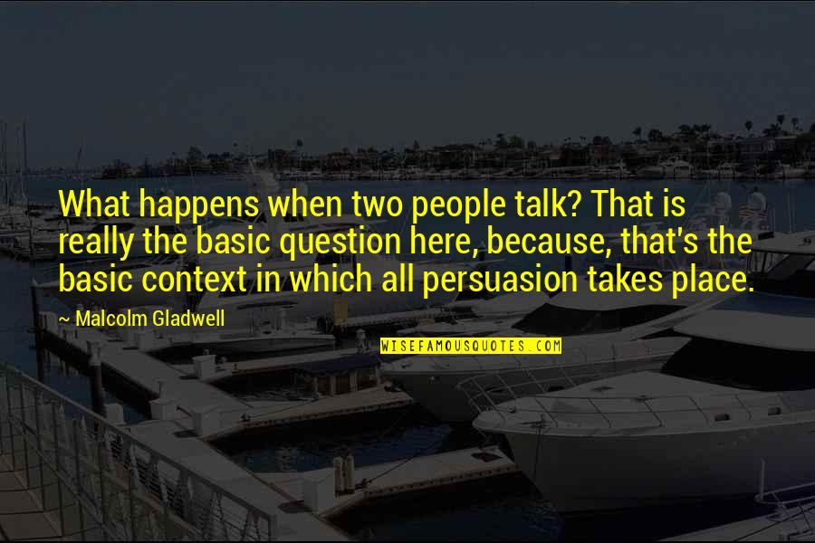Persuasion Best Quotes By Malcolm Gladwell: What happens when two people talk? That is Persuasion Best Quotes By Malcolm Gladwell: What happens when two people talk? That is