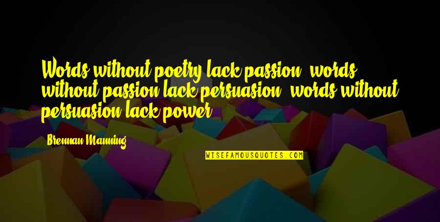 Persuasion Quotes By Brennan Manning: Words without poetry lack passion; words without passion