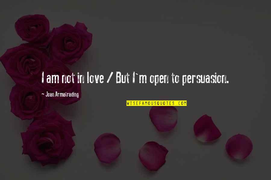 Persuasion Quotes By Joan Armatrading: I am not in love / But I'm