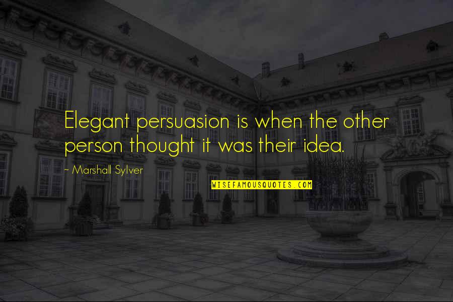 Persuasion Quotes By Marshall Sylver: Elegant persuasion is when the other person thought