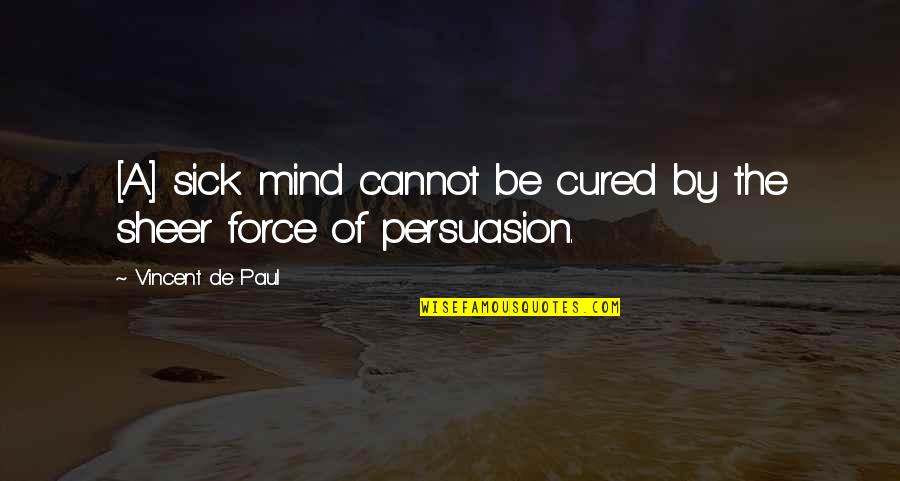 Persuasion Quotes By Vincent De Paul: [A] sick mind cannot be cured by the