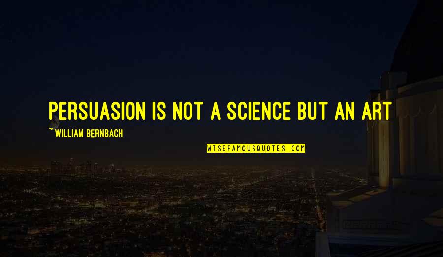 Persuasion Quotes By William Bernbach: Persuasion is not a science but an art