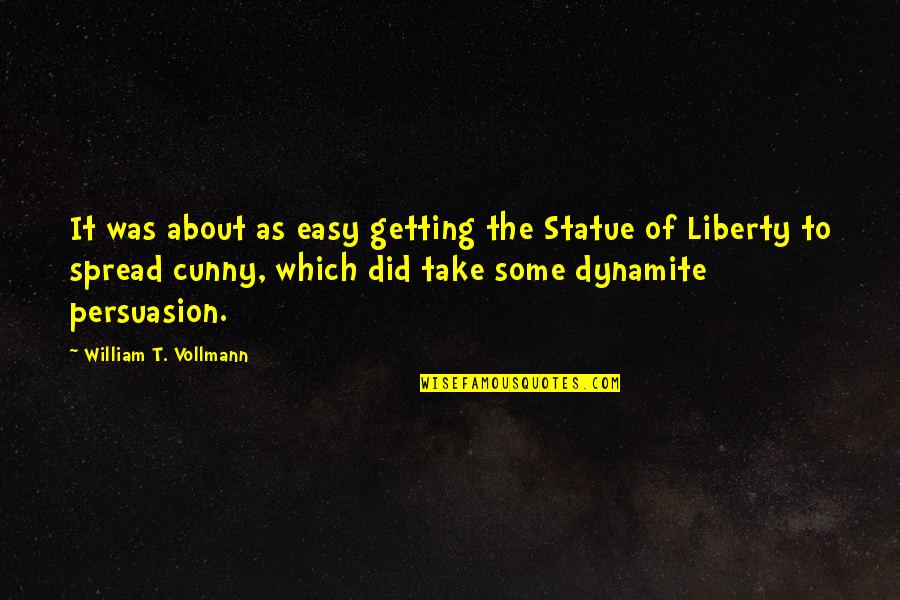Persuasion Quotes By William T. Vollmann: It was about as easy getting the Statue