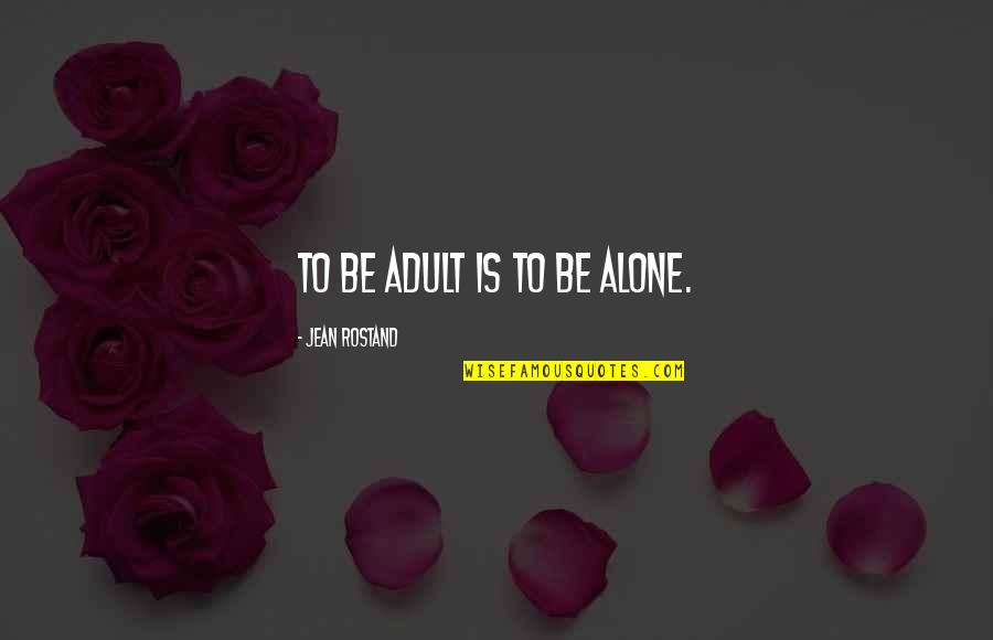 Persuasionnergy Quotes By Jean Rostand: To be adult is to be alone.