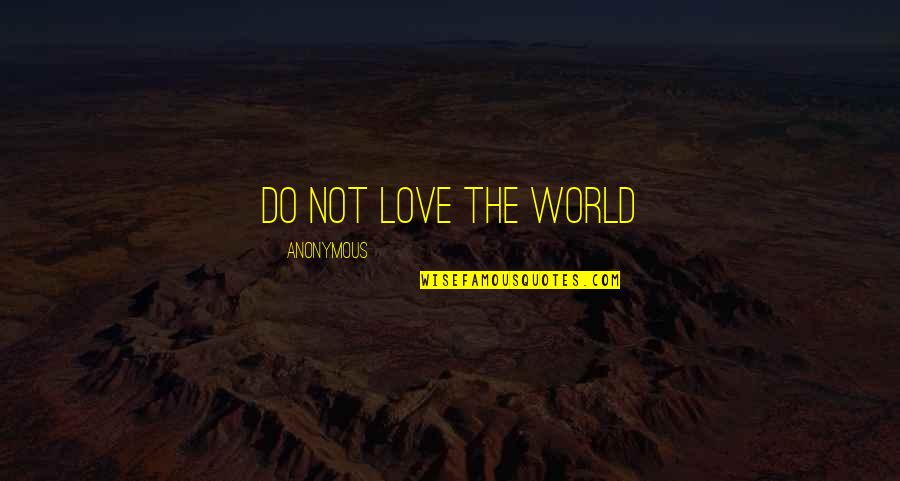 Persuasiva Que Quotes By Anonymous: Do Not Love the World Persuasiva Que Quotes By Anonymous: Do Not Love the World