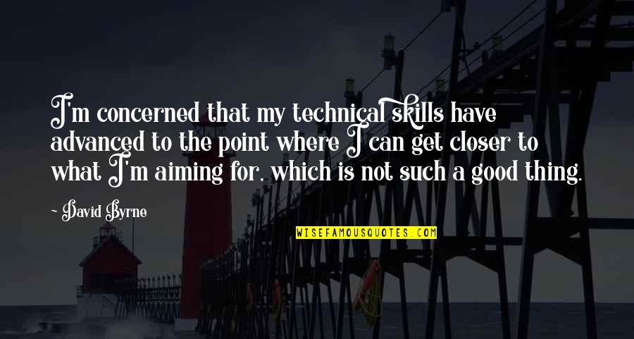 Persuasiva Que Quotes By David Byrne: I'm concerned that my technical skills have advanced Persuasiva Que Quotes By David Byrne: I'm concerned that my technical skills have advanced