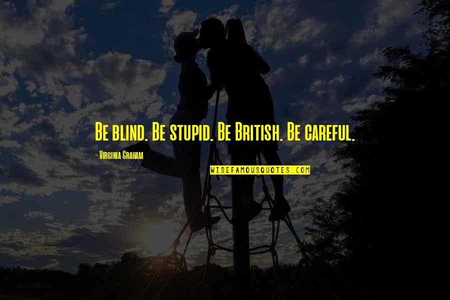 Persuasive Advertising Quotes By Virginia Graham: Be blind. Be stupid. Be British. Be careful.