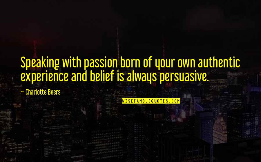 Persuasive Quotes By Charlotte Beers: Speaking with passion born of your own authentic