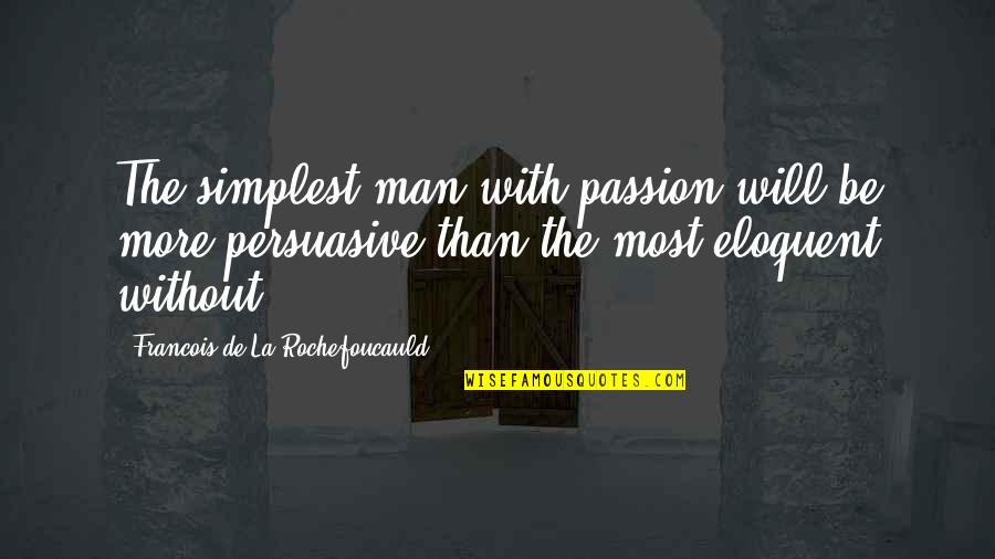 Persuasive Quotes By Francois De La Rochefoucauld: The simplest man with passion will be more