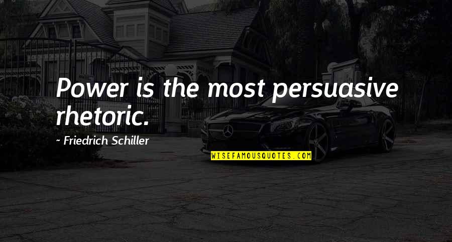 Persuasive Quotes By Friedrich Schiller: Power is the most persuasive rhetoric.