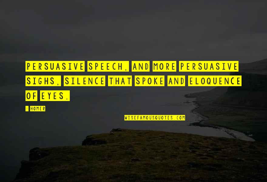 Persuasive Quotes By Homer: Persuasive speech, and more persuasive sighs, Silence that