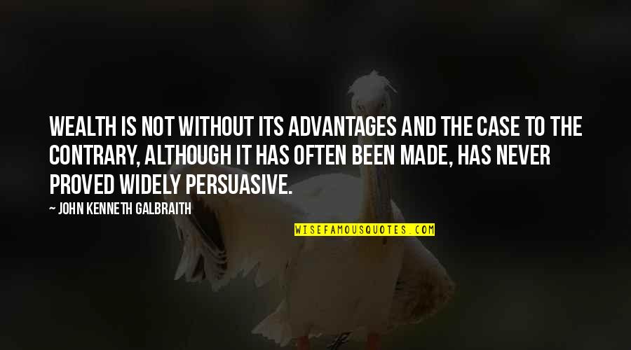 Persuasive Quotes By John Kenneth Galbraith: Wealth is not without its advantages and the
