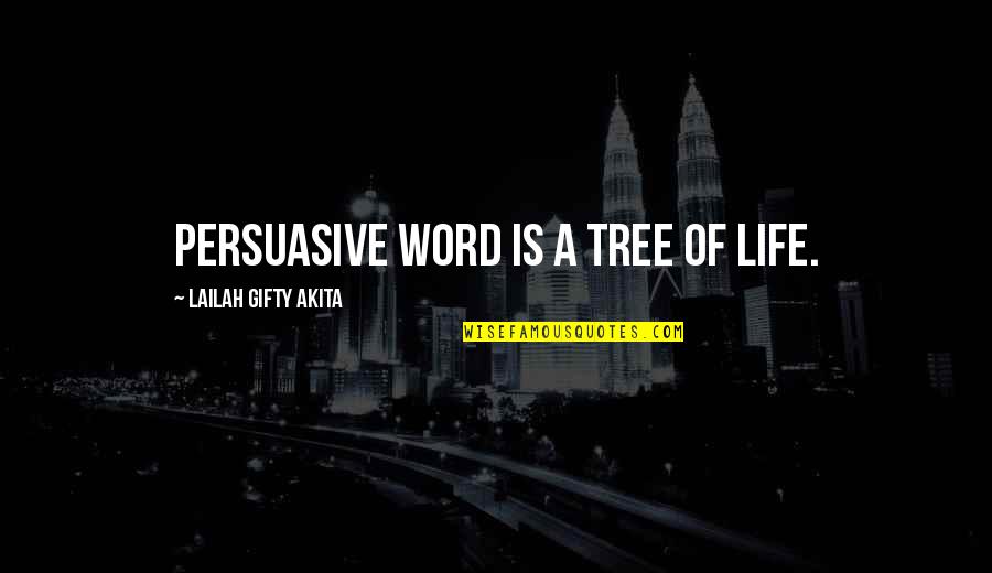 Persuasive Quotes By Lailah Gifty Akita: Persuasive word is a tree of life.