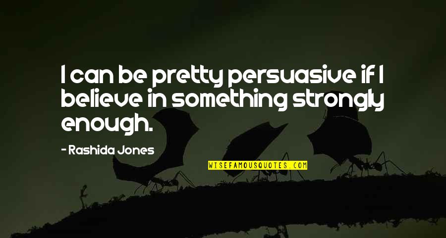 Persuasive Quotes By Rashida Jones: I can be pretty persuasive if I believe