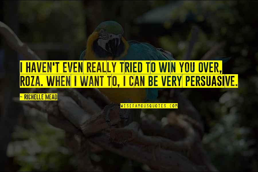 Persuasive Quotes By Richelle Mead: I haven't even really tried to win you