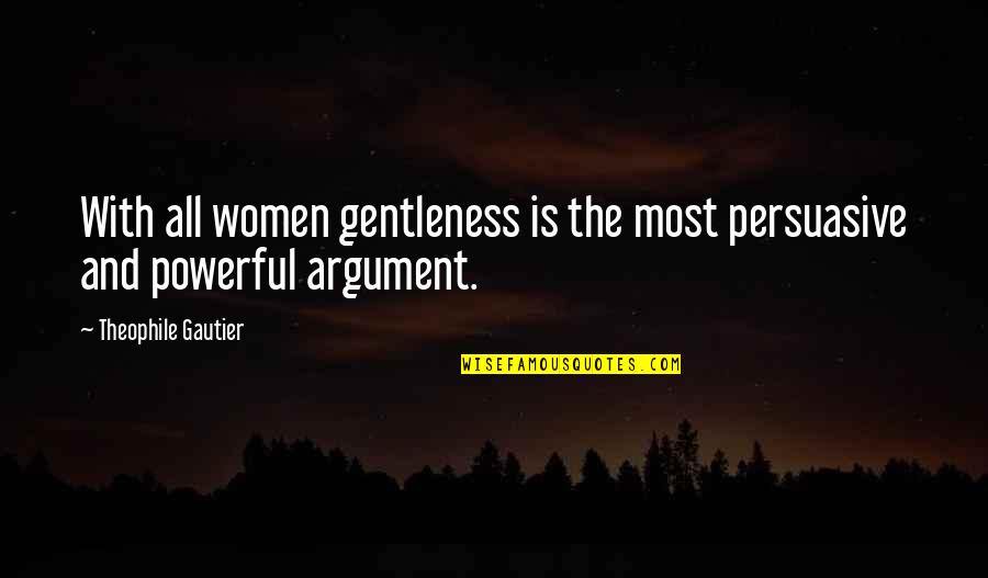 Persuasive Quotes By Theophile Gautier: With all women gentleness is the most persuasive