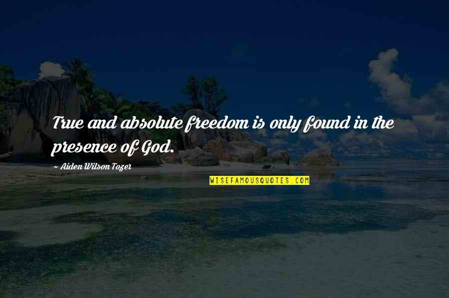 Persuing Quotes By Aiden Wilson Tozer: True and absolute freedom is only found in