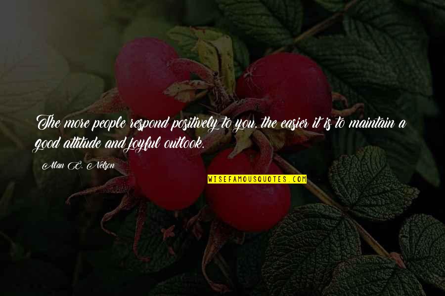 Persuing Quotes By Alan E. Nelson: The more people respond positively to you, the