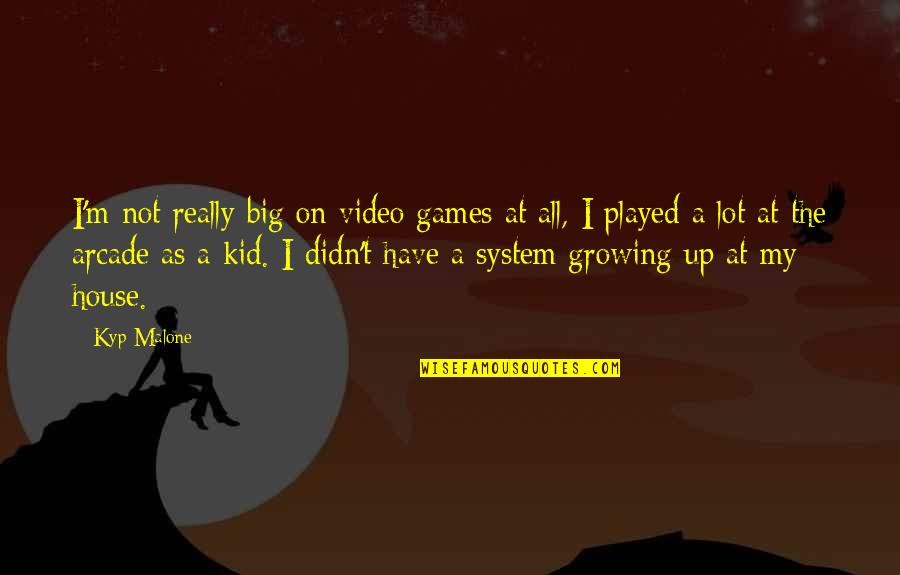 Persun Caj Quotes By Kyp Malone: I'm not really big on video games at Persun Caj Quotes By Kyp Malone: I'm not really big on video games at