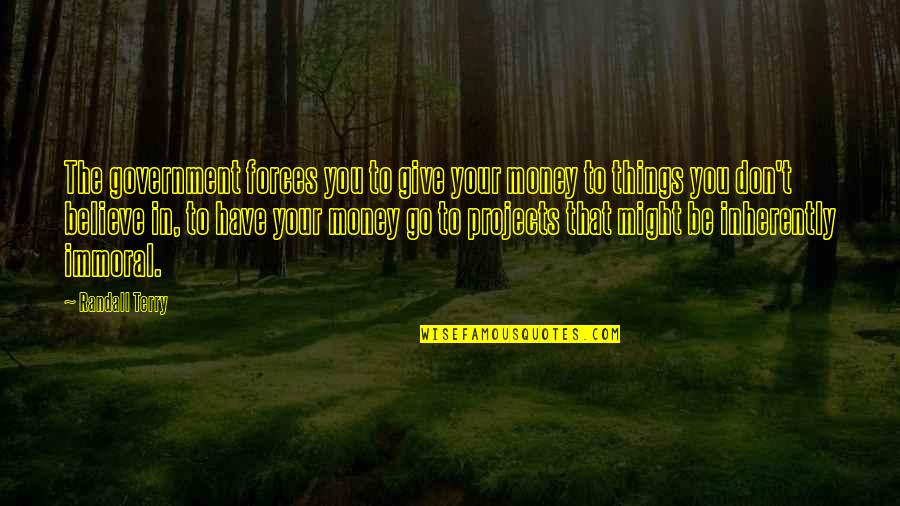 Persuratan Ftk Quotes By Randall Terry: The government forces you to give your money Persuratan Ftk Quotes By Randall Terry: The government forces you to give your money