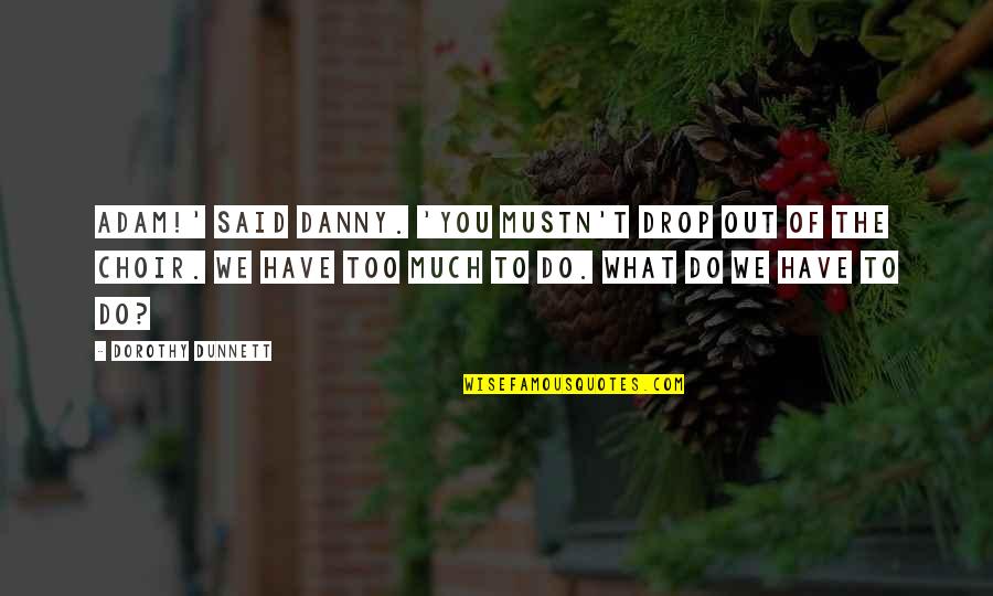 Persuratan Kemdikbud Quotes By Dorothy Dunnett: Adam!' said Danny. 'You mustn't drop out of Persuratan Kemdikbud Quotes By Dorothy Dunnett: Adam!' said Danny. 'You mustn't drop out of