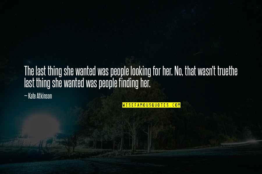 Persys Place Quotes By Kate Atkinson: The last thing she wanted was people looking Persys Place Quotes By Kate Atkinson: The last thing she wanted was people looking
